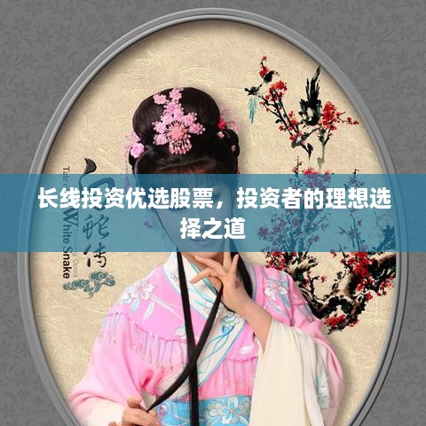 長線投資優(yōu)選股票，投資者的理想選擇之道