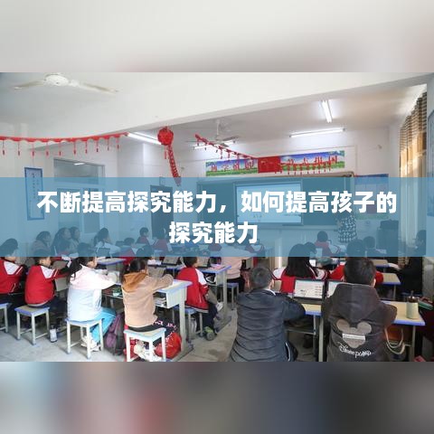 不斷提高探究能力，如何提高孩子的探究能力 