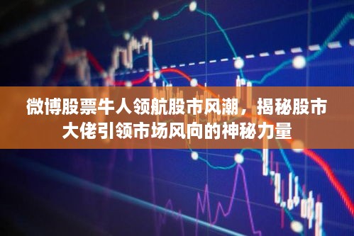 微博股票牛人領(lǐng)航股市風(fēng)潮，揭秘股市大佬引領(lǐng)市場(chǎng)風(fēng)向的神秘力量