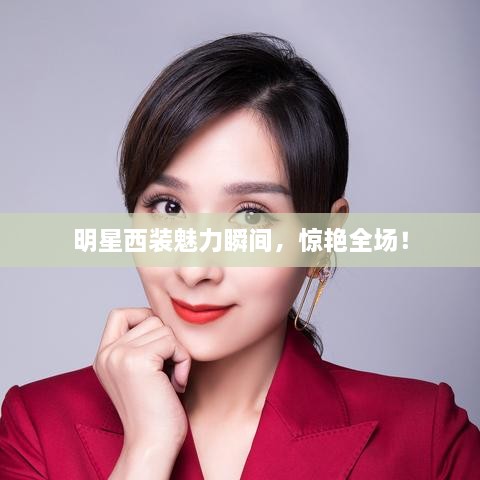 明星西裝魅力瞬間，驚艷全場(chǎng)！