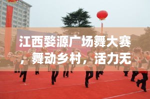 江西婺源廣場舞大賽，舞動(dòng)鄉(xiāng)村，活力無限！