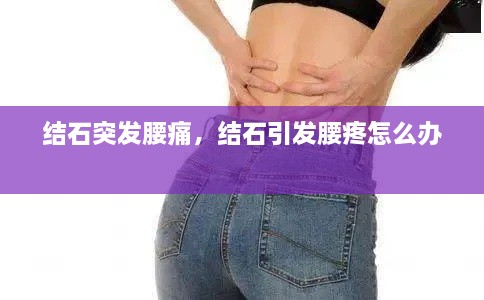 結石突發(fā)腰痛，結石引發(fā)腰疼怎么辦 