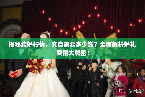 揭秘結(jié)婚行情，究竟需要多少錢(qián)？全面解析婚禮費(fèi)用大解密！