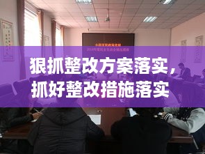 狠抓整改方案落實(shí)，抓好整改措施落實(shí) 