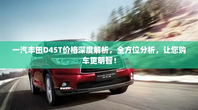 一汽豐田D45T價格深度解析，全方位分析，讓您購車更明智！