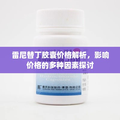雷尼替丁膠囊價(jià)格解析，影響價(jià)格的多種因素探討