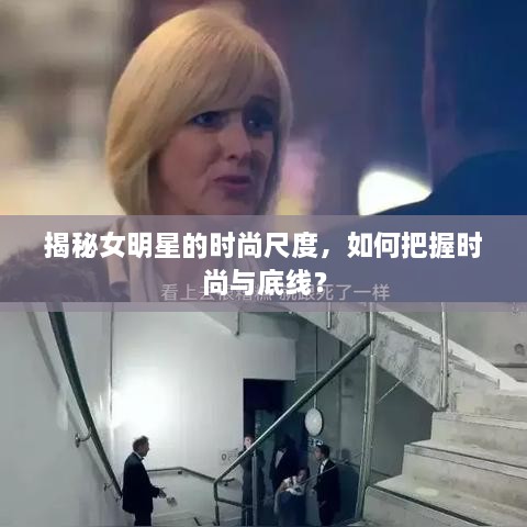 揭秘女明星的時尚尺度，如何把握時尚與底線？