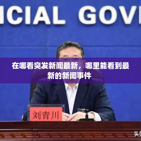 在哪看突發(fā)新聞最新，哪里能看到最新的新聞事件 