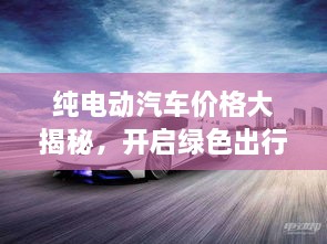 純電動汽車價格大揭秘，開啟綠色出行新紀元！