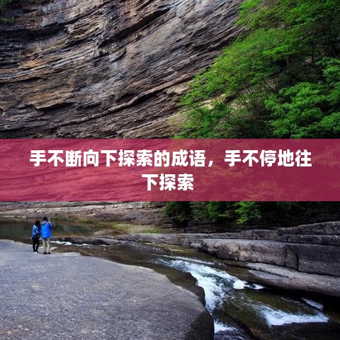 手不斷向下探索的成語(yǔ)，手不停地往下探索 