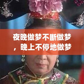 夜晚做夢不斷做夢，晚上不停地做夢 