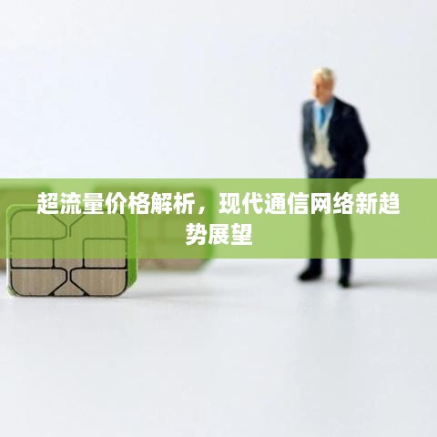 超流量?jī)r(jià)格解析，現(xiàn)代通信網(wǎng)絡(luò)新趨勢(shì)展望