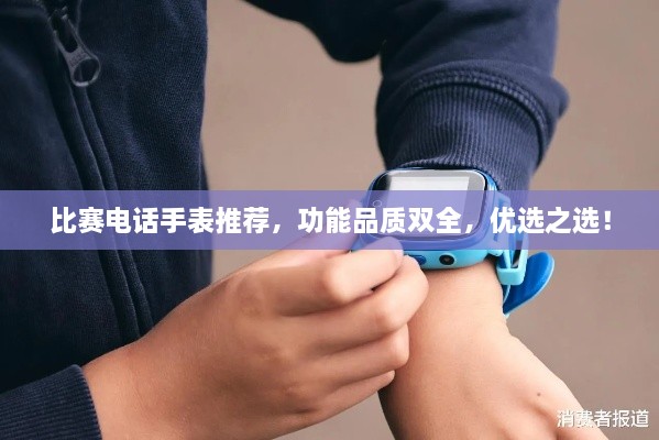 比賽電話手表推薦，功能品質(zhì)雙全，優(yōu)選之選！