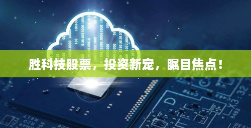 勝科技股票，投資新寵，矚目焦點(diǎn)！