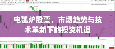 電弧爐股票，市場(chǎng)趨勢(shì)與技術(shù)革新下的投資機(jī)遇