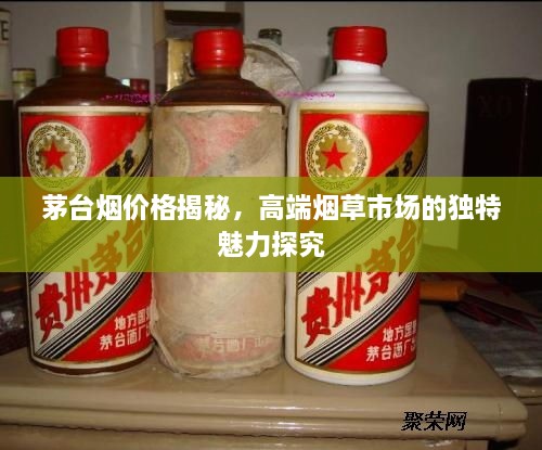 茅臺(tái)煙價(jià)格揭秘，高端煙草市場(chǎng)的獨(dú)特魅力探究
