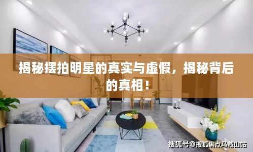 揭秘?cái)[拍明星的真實(shí)與虛假，揭秘背后的真相！