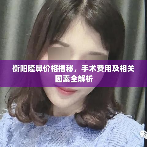 衡陽隆鼻價格揭秘，手術(shù)費用及相關(guān)因素全解析