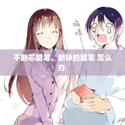 不斷芯蠟筆，斷掉的蠟筆 怎么辦 