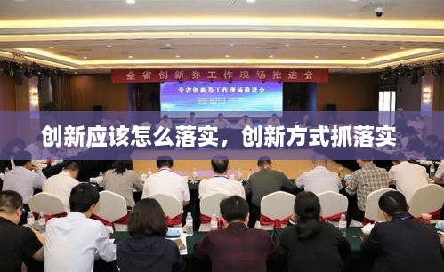 創(chuàng)新應(yīng)該怎么落實，創(chuàng)新方式抓落實 