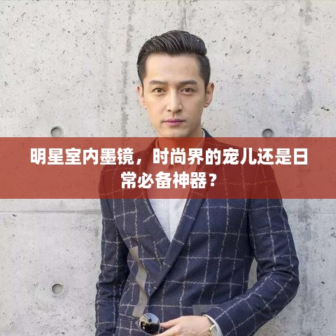 明星室內(nèi)墨鏡，時(shí)尚界的寵兒還是日常必備神器？