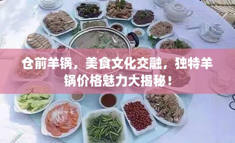 倉前羊鍋，美食文化交融，獨(dú)特羊鍋價(jià)格魅力大揭秘！
