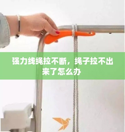 強力線繩拉不斷，繩子拉不出來了怎么辦 