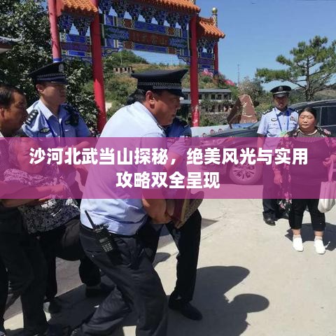 沙河北武當(dāng)山探秘，絕美風(fēng)光與實(shí)用攻略雙全呈現(xiàn)