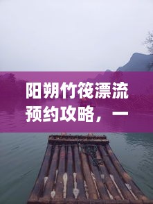 陽(yáng)朔竹筏漂流預(yù)約攻略，一站式解決你的漂流之旅！