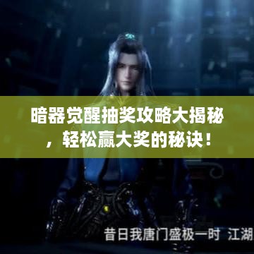 暗器覺(jué)醒抽獎(jiǎng)攻略大揭秘，輕松贏(yíng)大獎(jiǎng)的秘訣！