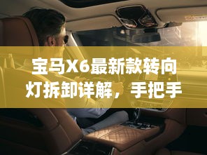 寶馬X6最新款轉向燈拆卸詳解，手把手教你輕松搞定！