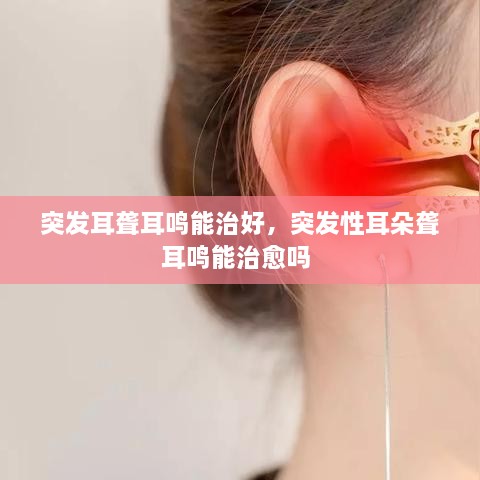 突發(fā)耳聾耳鳴能治好，突發(fā)性耳朵聾耳鳴能治愈嗎 