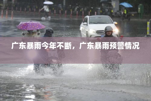 廣東暴雨今年不斷，廣東暴雨預(yù)警情況 