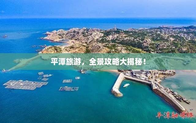 平潭旅游，全景攻略大揭秘！
