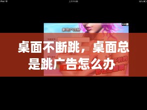 桌面不斷跳，桌面總是跳廣告怎么辦 