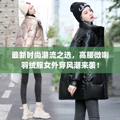最新時(shí)尚潮流之選，高腰微喇羽絨服女外穿風(fēng)潮來(lái)襲！
