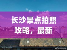 長沙景點拍照攻略，最新視頻教你捕捉美景，留下絕美回憶
