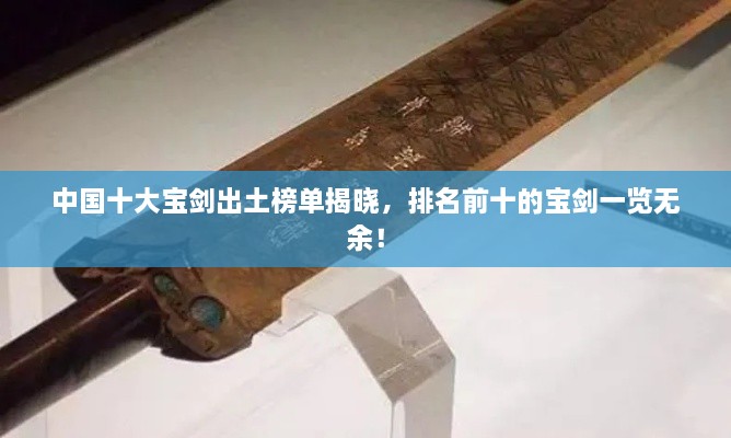 中國十大寶劍出土榜單揭曉，排名前十的寶劍一覽無余！