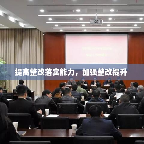 提高整改落實能力，加強整改提升 