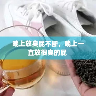 晚上放臭屁不斷，晚上一直放很臭的屁 