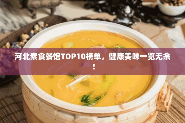 河北素食餐館TOP10榜單，健康美味一覽無(wú)余！
