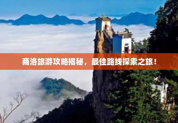 商洛旅游攻略揭秘，最佳路線探索之旅！