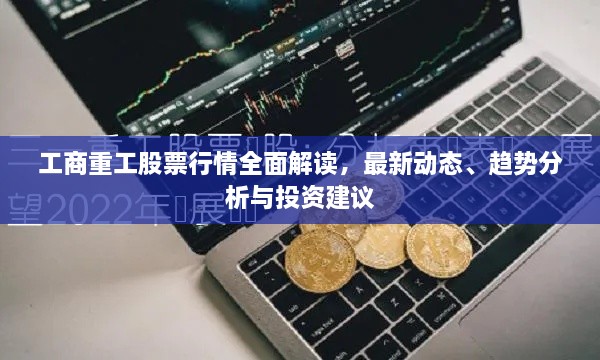 工商重工股票行情全面解讀，最新動態(tài)、趨勢分析與投資建議