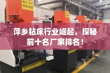 萍鄉(xiāng)鉆床行業(yè)崛起，探秘前十名廠家排名！