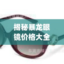 揭秘暴龍眼鏡價格大全，品質(zhì)與價格的全面解讀，讓您選購更明智！