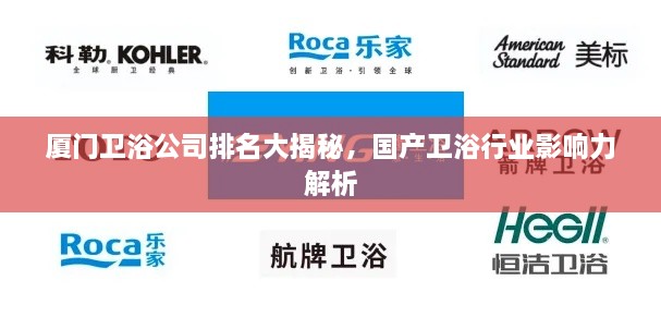 廈門衛(wèi)浴公司排名大揭秘，國(guó)產(chǎn)衛(wèi)浴行業(yè)影響力解析