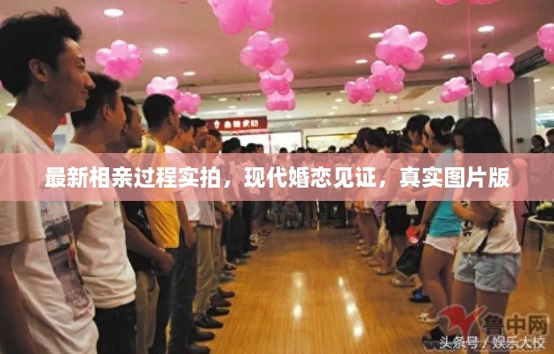 最新相親過程實拍，現(xiàn)代婚戀見證，真實圖片版
