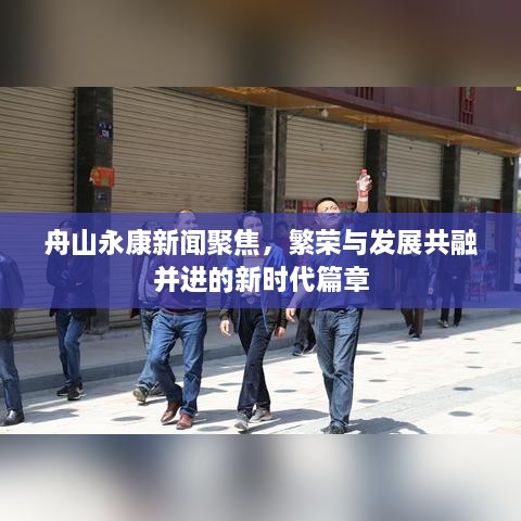 舟山永康新聞聚焦，繁榮與發(fā)展共融并進(jìn)的新時(shí)代篇章
