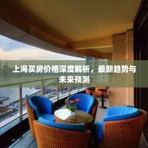 上海買房價(jià)格深度解析，最新趨勢(shì)與未來預(yù)測(cè)
