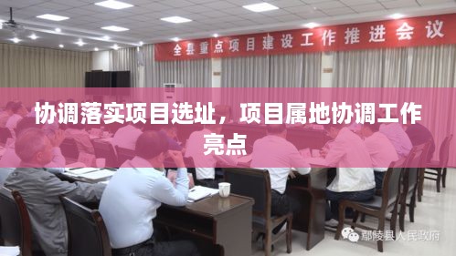 協(xié)調(diào)落實(shí)項(xiàng)目選址，項(xiàng)目屬地協(xié)調(diào)工作亮點(diǎn) 
